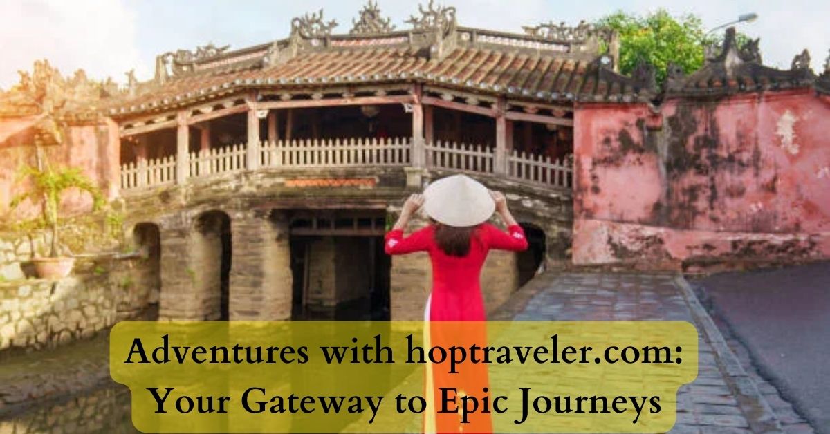 Adventures with hoptraveler.com: Your Gateway to Epic Journeys